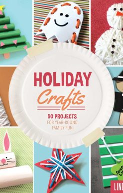 Holiday Crafts: 50 Projects for Year-Round Family Fun