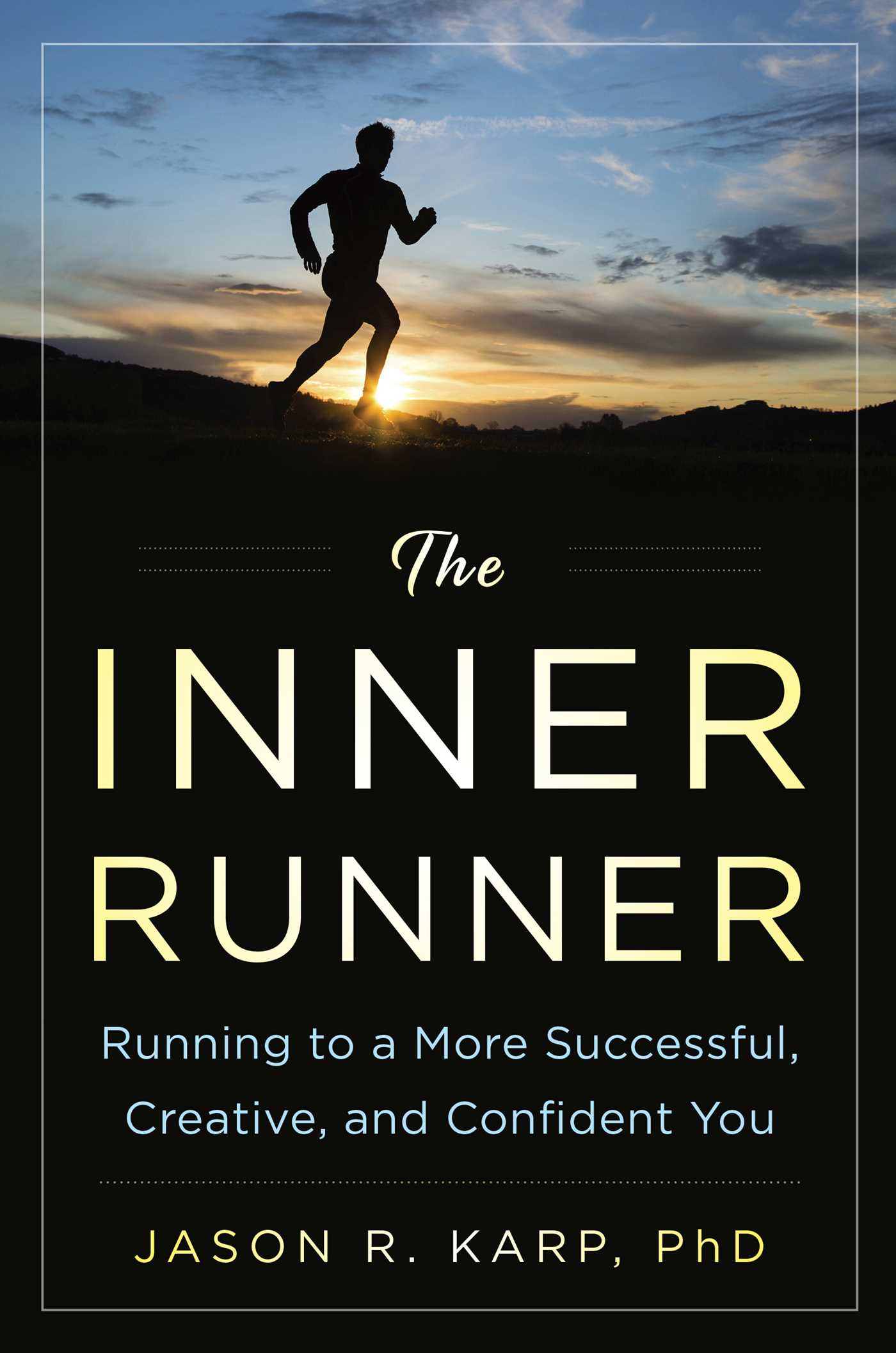 The Inner Runner: Running to a More Successful, Creative, and Confident You 1 The Inner Runner: Running to a More Successful, Creative, and Confident You