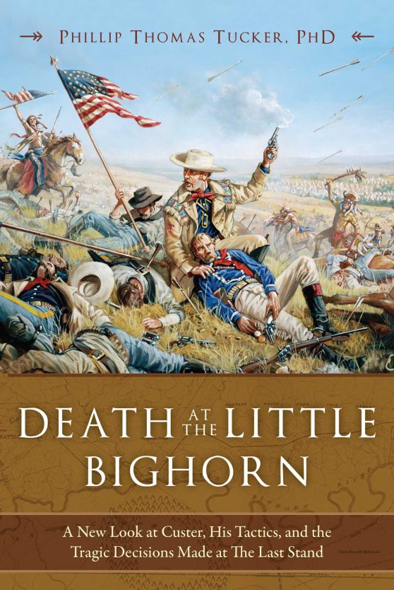 Death at the Little Bighorn: A New Look at Custer, His Tactics, and the Tragic Decisions Made at the Last Stand