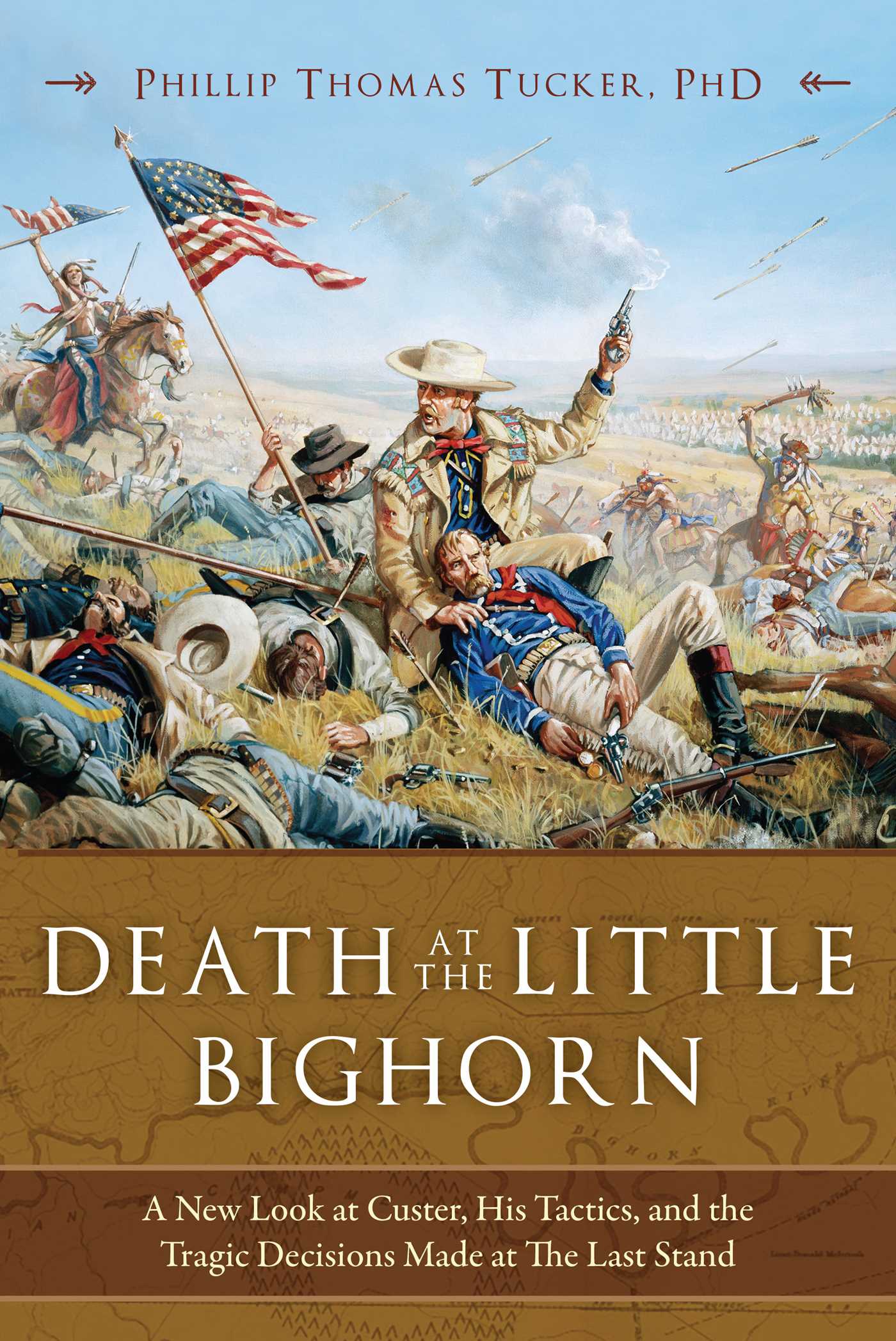 Death at the Little Bighorn: A New Look at Custer, His Tactics, and the Tragic Decisions Made at the Last Stand 1 Death at the Little Bighorn: A New Look at Custer, His Tactics, and the Tragic Decisions Made at the Last Stand