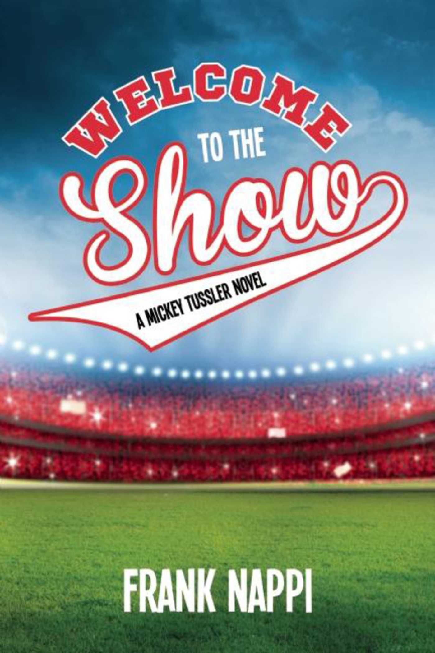 Welcome to the Show: A Mickey Tussler Novel, Book 3 1 Welcome to the Show: A Mickey Tussler Novel, Book 3