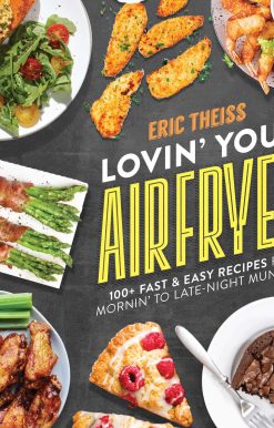 Lovin' Your Air Fryer: 100+ Fast & Easy Recipes for Mornin' to Late-Night Munchin'