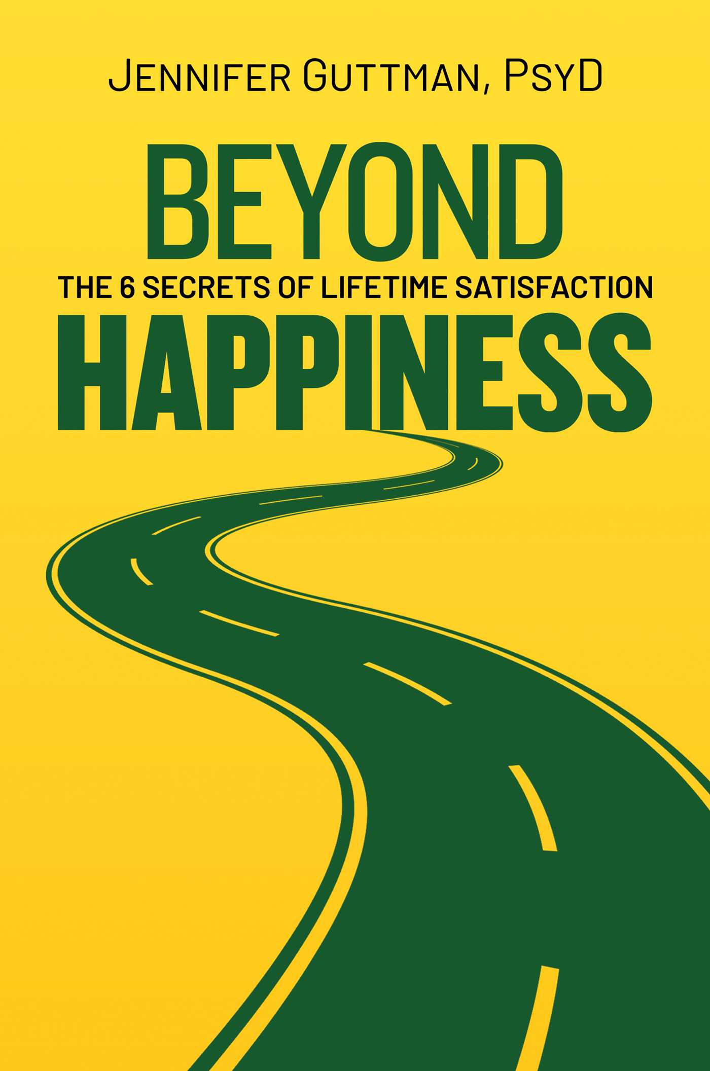 Beyond Happiness: The 6 Secrets of Lifetime Satisfaction 1 Beyond Happiness: The 6 Secrets of Lifetime Satisfaction