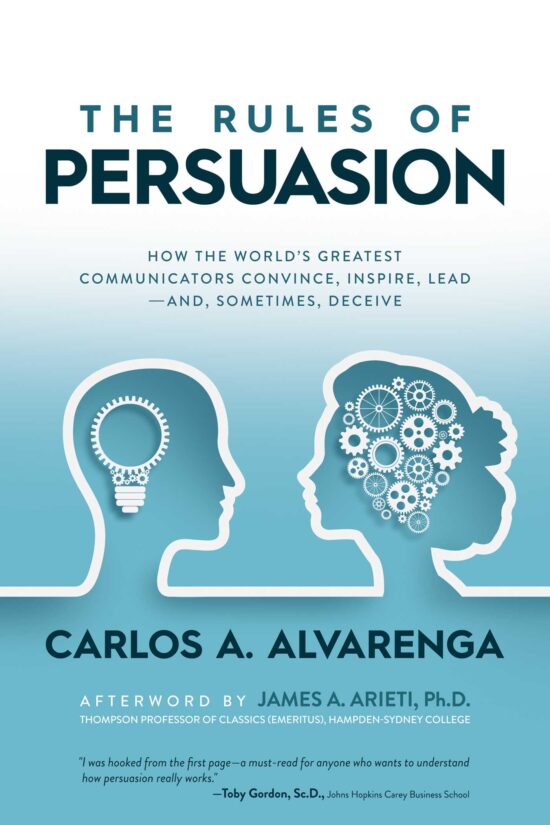 The Rules of Persuasion: How the World's Greatest Communicators Convince, Inspire, Lead and, Sometimes, Deceive