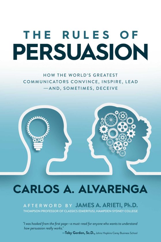 The Rules of Persuasion: How the World's Greatest Communicators Convince, Inspire, Lead and, Sometimes, Deceive