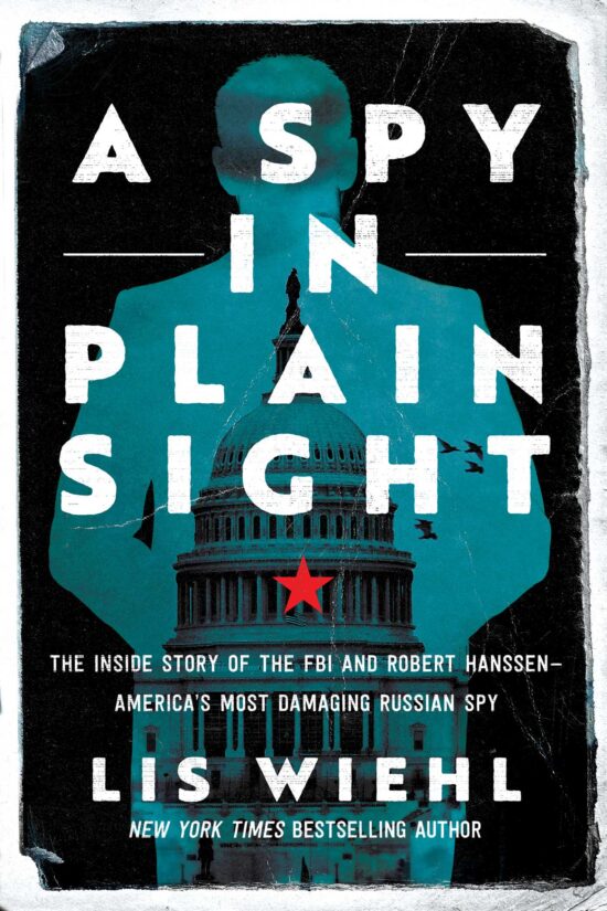 A Spy in Plain Sight: The Inside Story of the FBI and Robert Hanssen America's Most Damaging Russian Spy