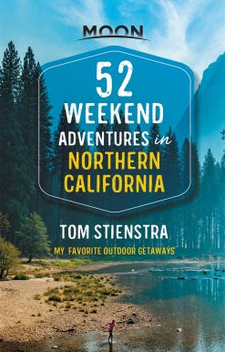 52 Weekend Adventures in Northern California (First Edition): My Favorite Outdoor Getaways