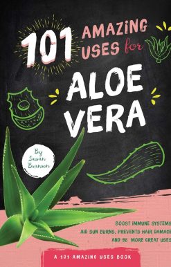 101 Amazing Uses for Aloe Vera