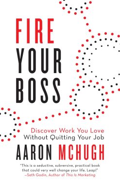 Fire Your Boss: Discover Work You Love Without Quitting Your Job