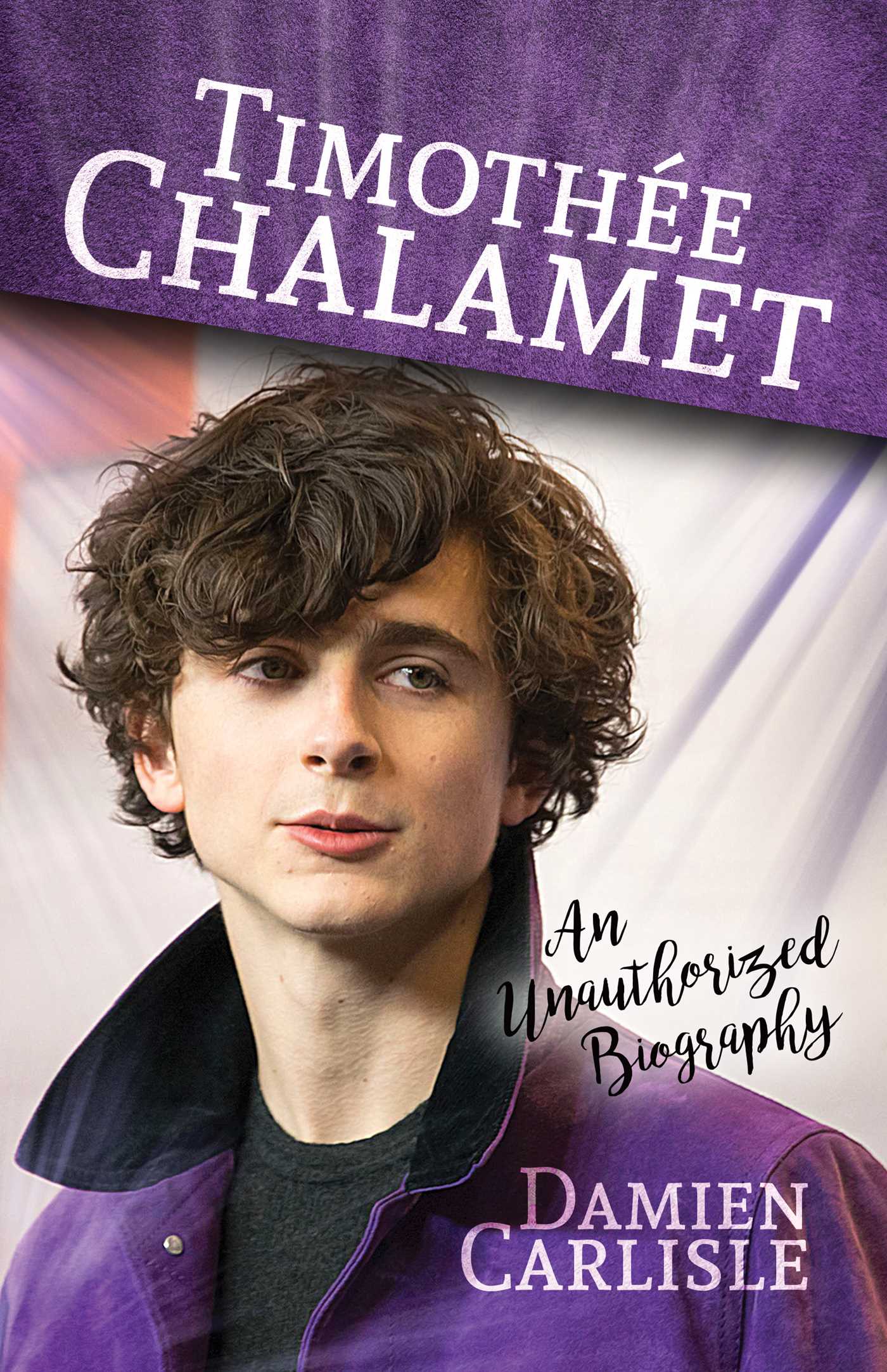 Timothée Chalamet: An Unauthorized Biography 1 Timothée Chalamet: An Unauthorized Biography