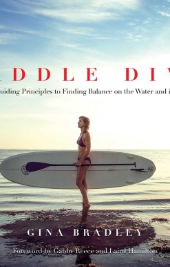 Paddle Diva: Ten Guiding Principles to Finding Balance on the Water and in Life