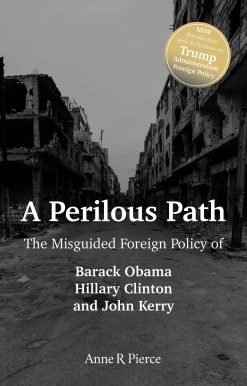 A Perilous Path: The Misguided Foreign Policy of Barack Obama, Hillary Clinton and John Kerry