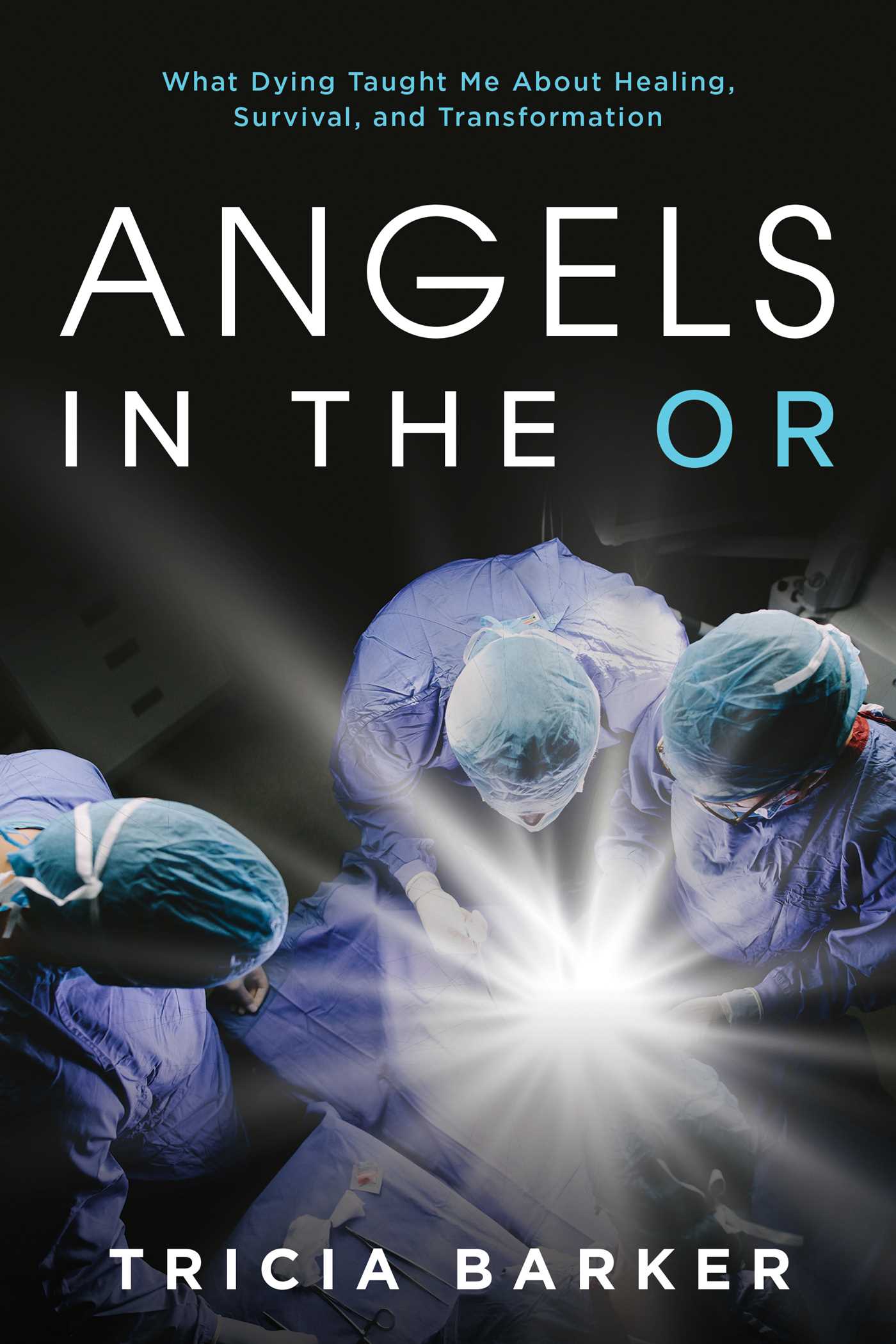 Angels in the OR: What Dying Taught Me About Healing, Survival, and Transformation 1 Angels in the OR: What Dying Taught Me About Healing, Survival, and Transformation