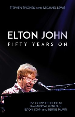 Elton John: Fifty Years On: The Complete Guide to the Musical Genius of Elton John and Bernie Taupin