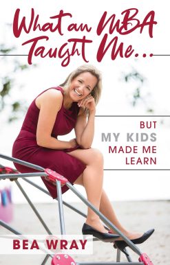 What an MBA Taught Me…: But My Kids Made Me Learn