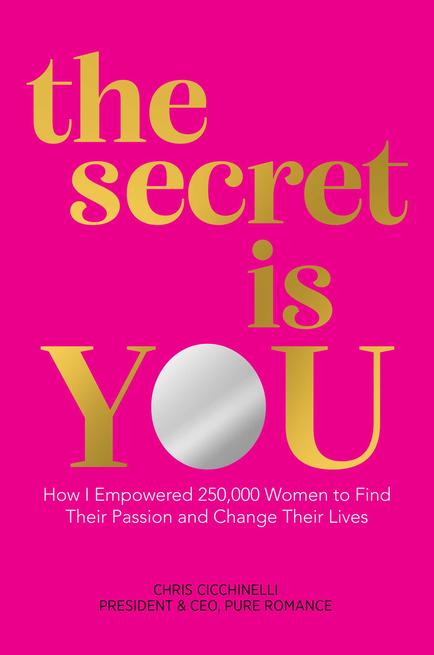 the secret is YOU: How I Empowered 250,000 Women to Find Their Passion and Change Their Lives 1 the secret is YOU: How I Empowered 250,000 Women to Find Their Passion and Change Their Lives