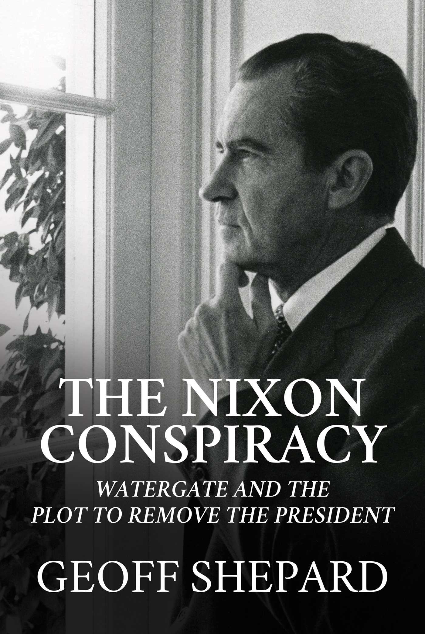 The Nixon Conspiracy: Watergate and the Plot to Remove the President 1 The Nixon Conspiracy: Watergate and the Plot to Remove the President