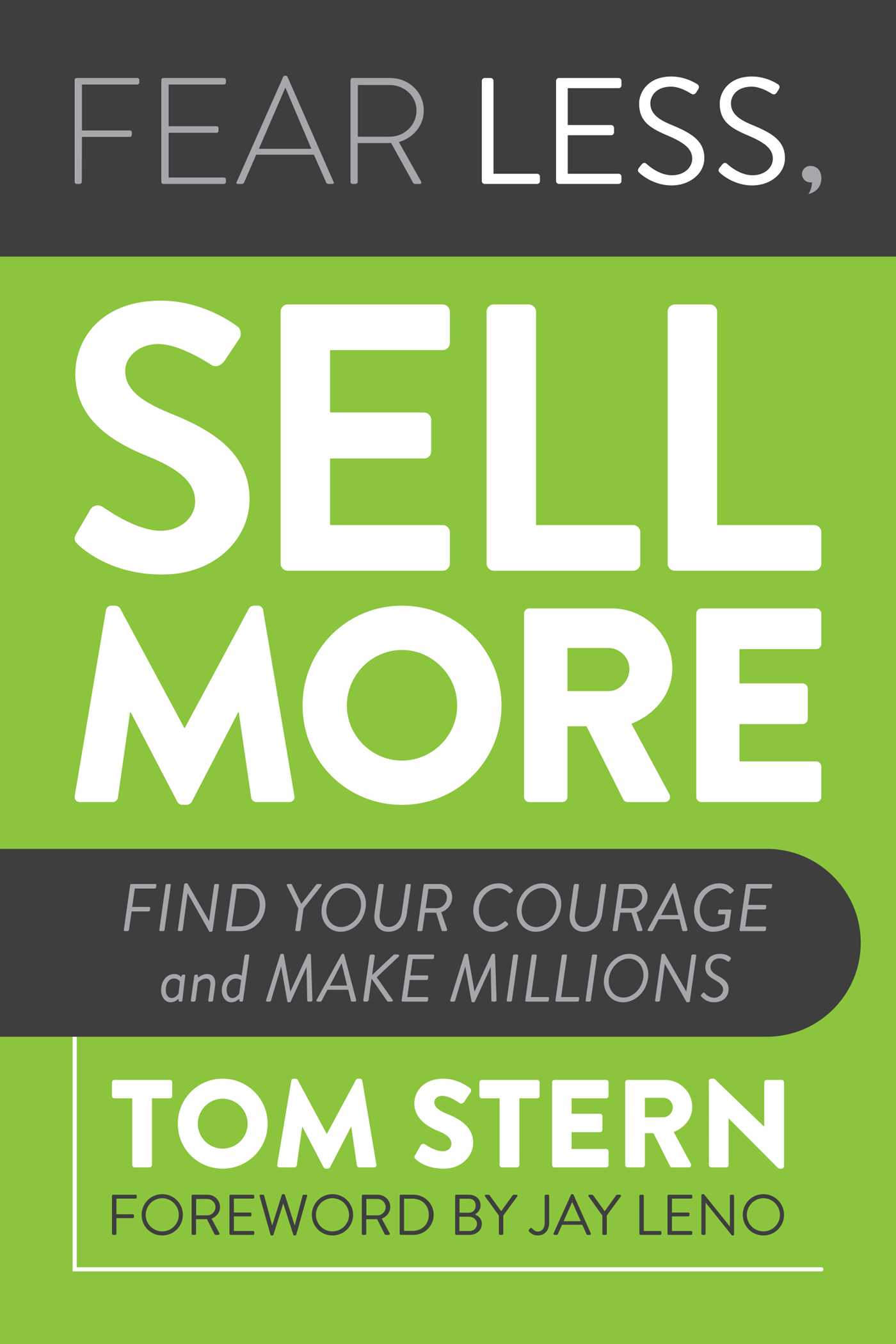 Fear Less, Sell More: Find Your Courage and Make Millions 1 Fear Less, Sell More: Find Your Courage and Make Millions