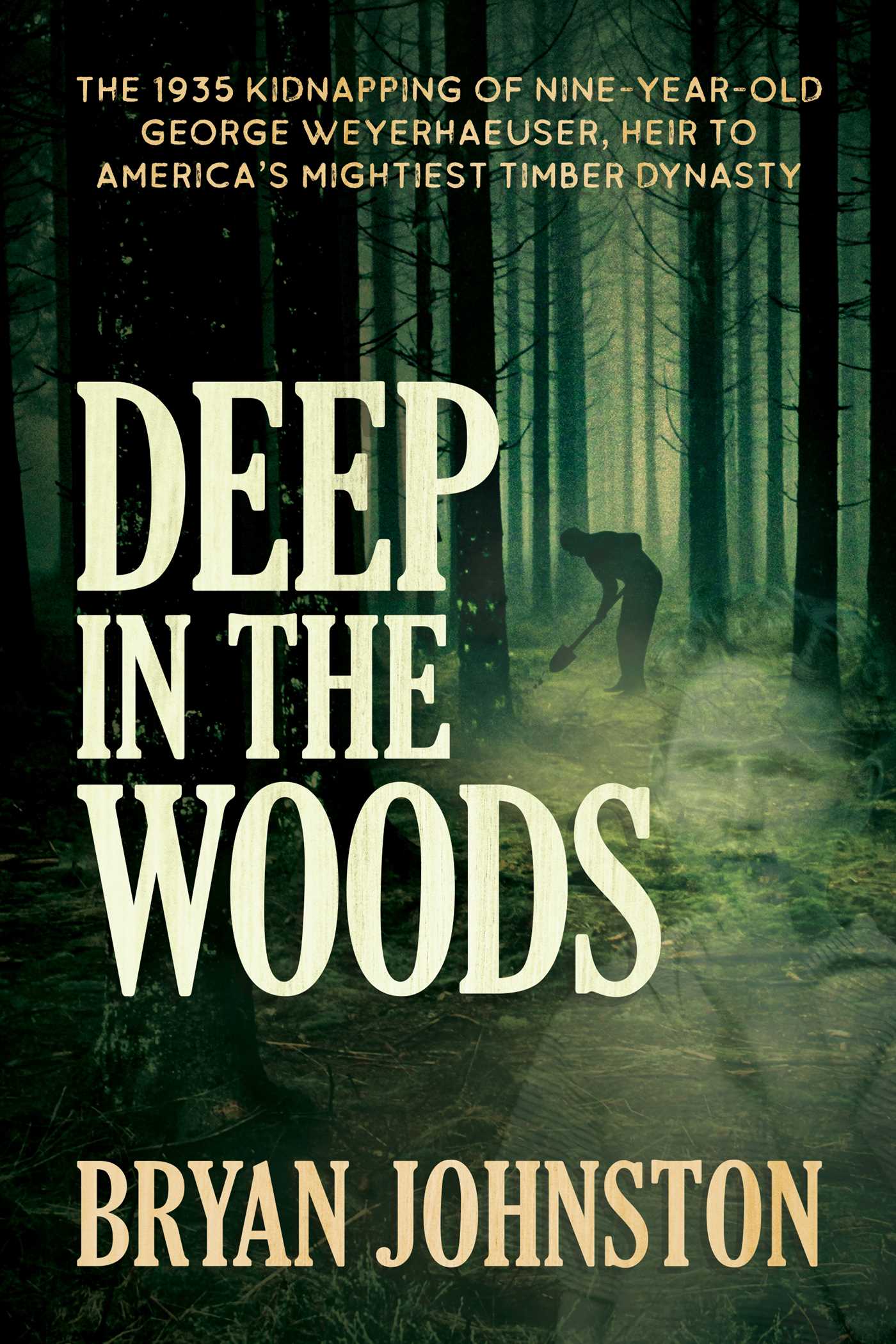 Deep in the Woods: The 1935 Kidnapping of Nine-Year-Old George Weyerhaeuser, Heir to America's Mightiest Timber Dynasty 1 Deep in the Woods: The 1935 Kidnapping of Nine-Year-Old George Weyerhaeuser, Heir to America's Mightiest Timber Dynasty