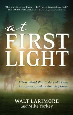 At First Light: A True World War II Story of a Hero, His Bravery, and an Amazing Horse