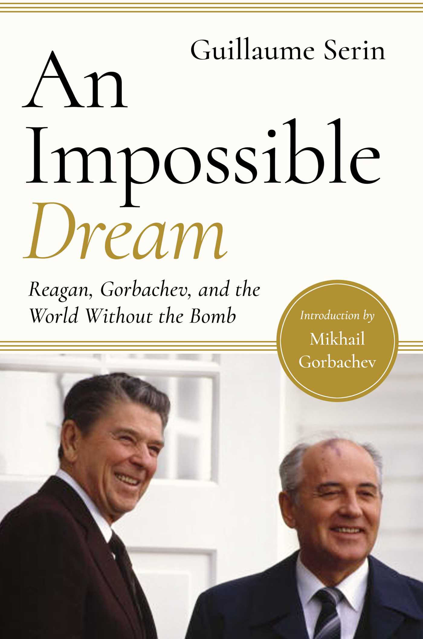 An Impossible Dream: Reagan, Gorbachev, and a World Without the Bomb 1 An Impossible Dream: Reagan, Gorbachev, and a World Without the Bomb