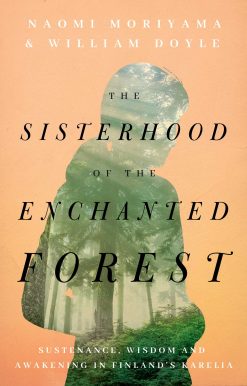 The Sisterhood of the Enchanted Forest: Sustenance, Wisdom, and Awakening in Finland's Karelia