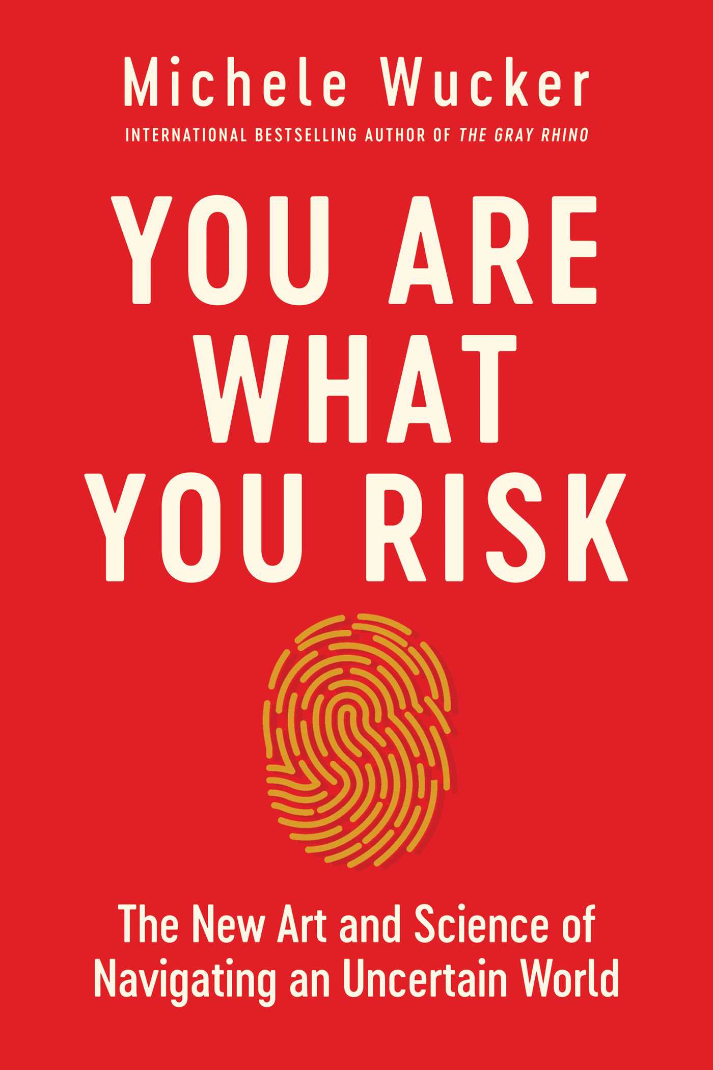 You Are What You Risk: The New Art and Science of Navigating an Uncertain World 1 You Are What You Risk: The New Art and Science of Navigating an Uncertain World