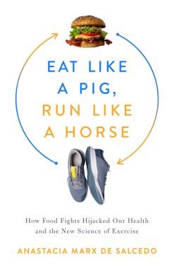 Eat Like a Pig, Run Like a Horse: How Food Fights Hijacked Our Health and the New Science of Exercise