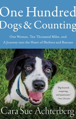 One Hundred Dogs and Counting: One Woman, Ten Thousand Miles, and A Journey into the Heart of Shelters and Rescues