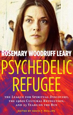 Psychedelic Refugee: The League for Spiritual Discovery, the 1960s Cultural Revolution, and 23 Years on the Run