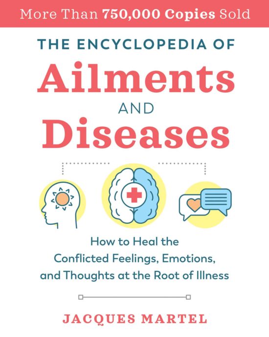 The Encyclopedia of Ailments and Diseases: How to Heal the Conflicted Feelings, Emotions, and Thoughts at the Root of Illness