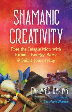 Shamanic Creativity: Free the Imagination with Rituals, Energy Work, and Spirit Journeying