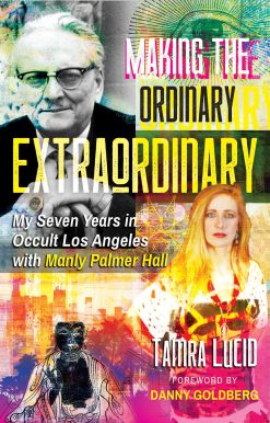 Making the Ordinary Extraordinary: My Seven Years in Occult Los Angeles with Manly Palmer Hall