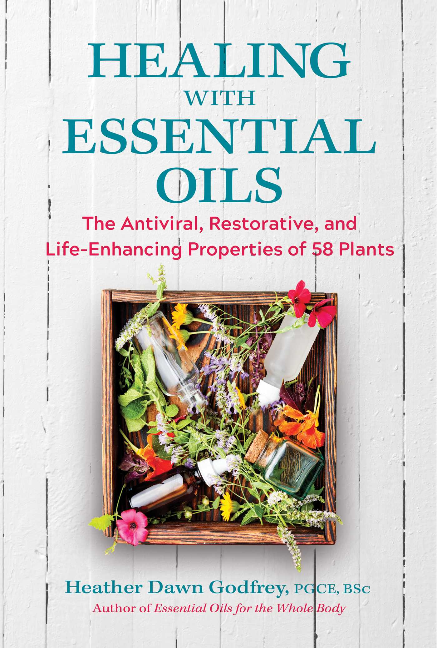 Healing with Essential Oils: The Antiviral, Restorative, and Life-Enhancing Properties of 58 Plants 1 Healing with Essential Oils: The Antiviral, Restorative, and Life-Enhancing Properties of 58 Plants
