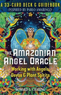 The Amazonian Angel Oracle: Working with Angels, Devas, and Plant Spirits