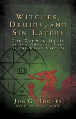 Witches, Druids, and Sin Eaters: The Common Magic of the Cunning Folk of the Welsh Marches