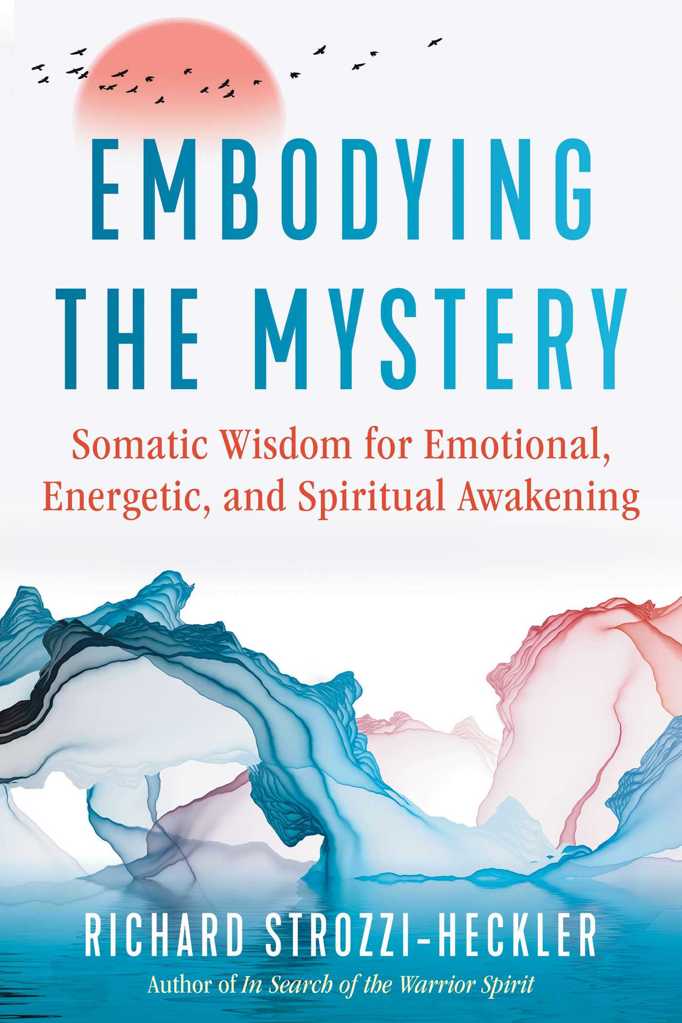 Embodying the Mystery: Somatic Wisdom for Emotional, Energetic, and Spiritual Awakening 1 Embodying the Mystery: Somatic Wisdom for Emotional, Energetic, and Spiritual Awakening