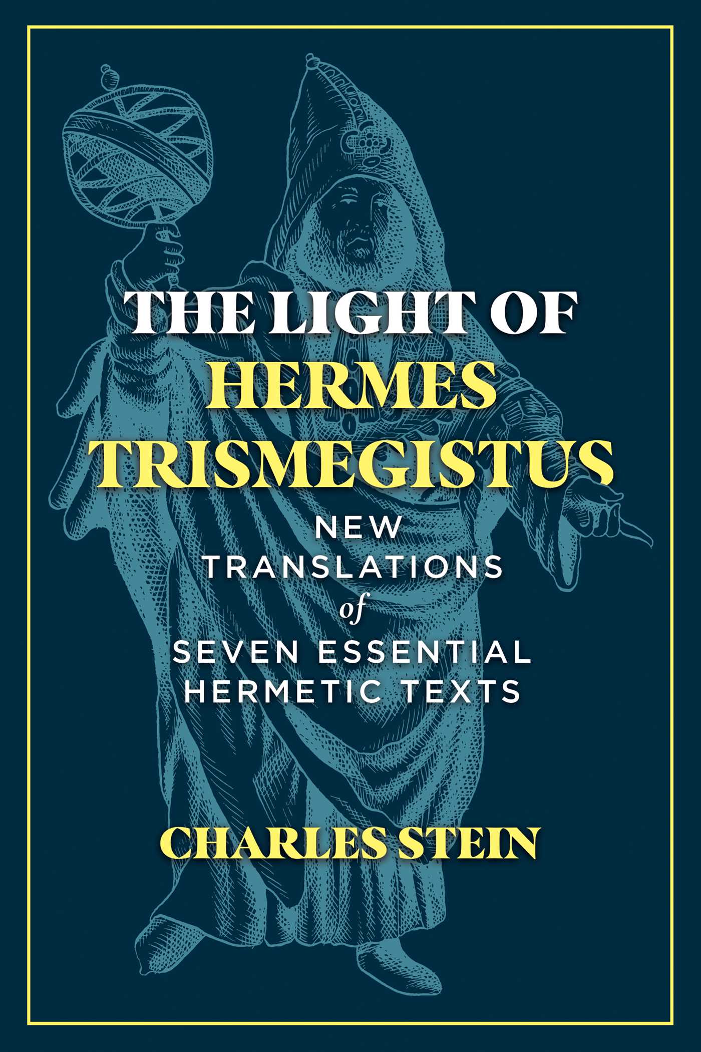 The Light of Hermes Trismegistus: New Translations of Seven Essential Hermetic Texts 1 The Light of Hermes Trismegistus: New Translations of Seven Essential Hermetic Texts