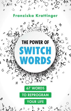 The Power of Switchwords: 67 Words to Reprogram Your Life