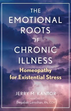 The Emotional Roots of Chronic Illness: Homeopathy for Existential Stress