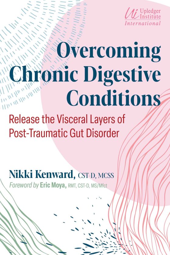 Overcoming Chronic Digestive Conditions: Release the Visceral Layers of Post-Traumatic Gut Disorder