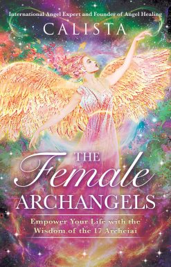 The Female Archangels: Empower Your Life with the Wisdom of the 17 Archeiai