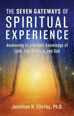 The Seven Gateways of Spiritual Experience: Awakening to a Deeper Knowledge of Love, Life Balance, and God