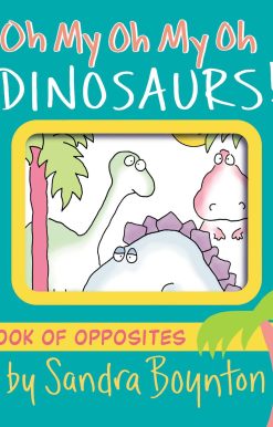 Oh My Oh My Oh Dinosaurs!: A Book of Opposites
