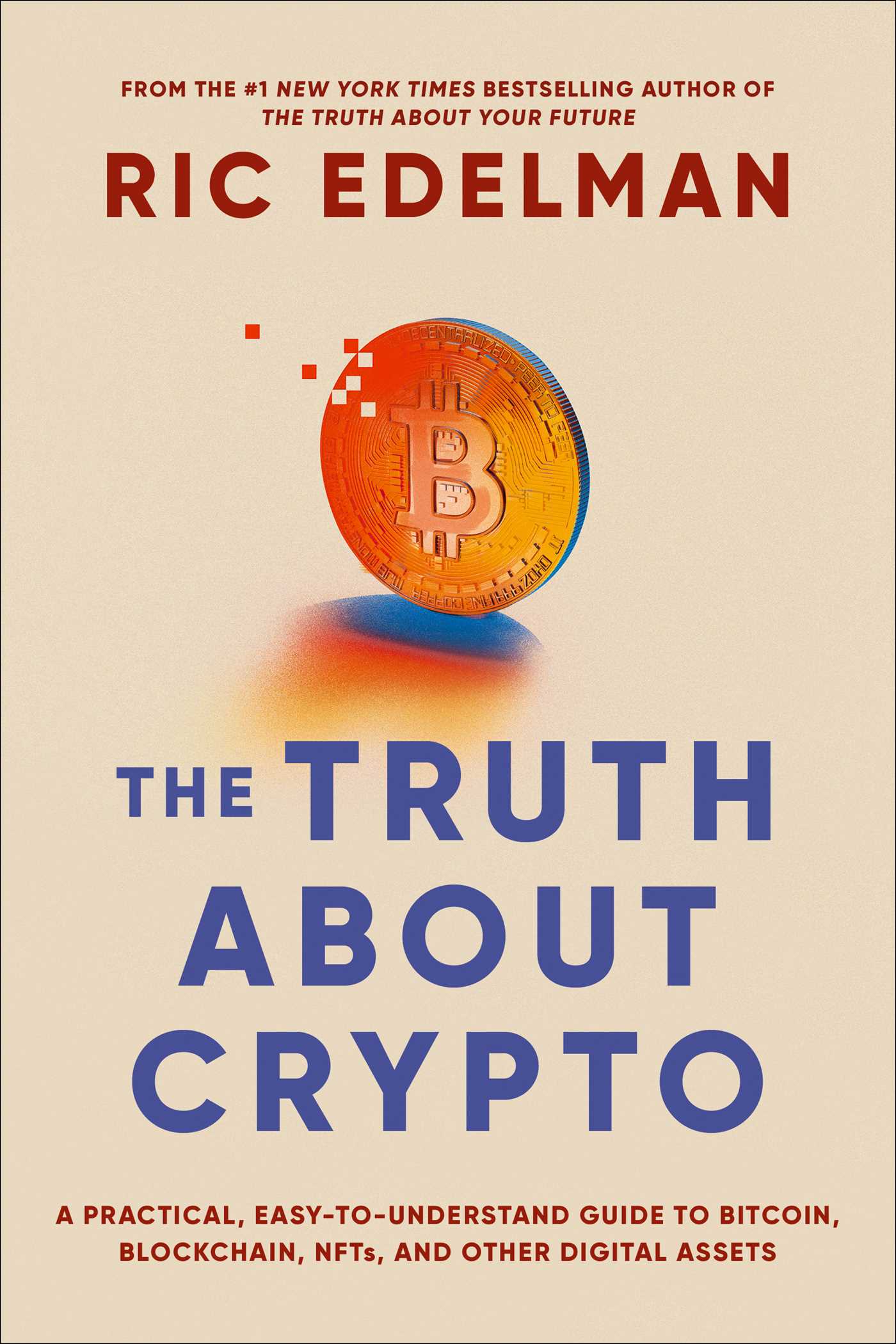 The Truth About Crypto: A Practical, Easy-to-Understand Guide to Bitcoin, Blockchain, NFTs, and Other Digital Assets 1 The Truth About Crypto: A Practical, Easy-to-Understand Guide to Bitcoin, Blockchain, NFTs, and Other Digital Assets