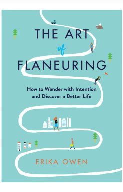 The Art of Flaneuring: How to Wander with Intention and Discover a Better Life