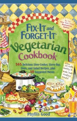 Fix-It and Forget-It Vegetarian Cookbook: 565 Delicious Slow-Cooker, Stove-Top, Oven, and Salad Recipes, Plus 50 Suggested Menus