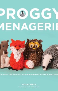 Proggy Menagerie: 20 Soft and Snuggly Rag-Rug Animals to Hook and Sew