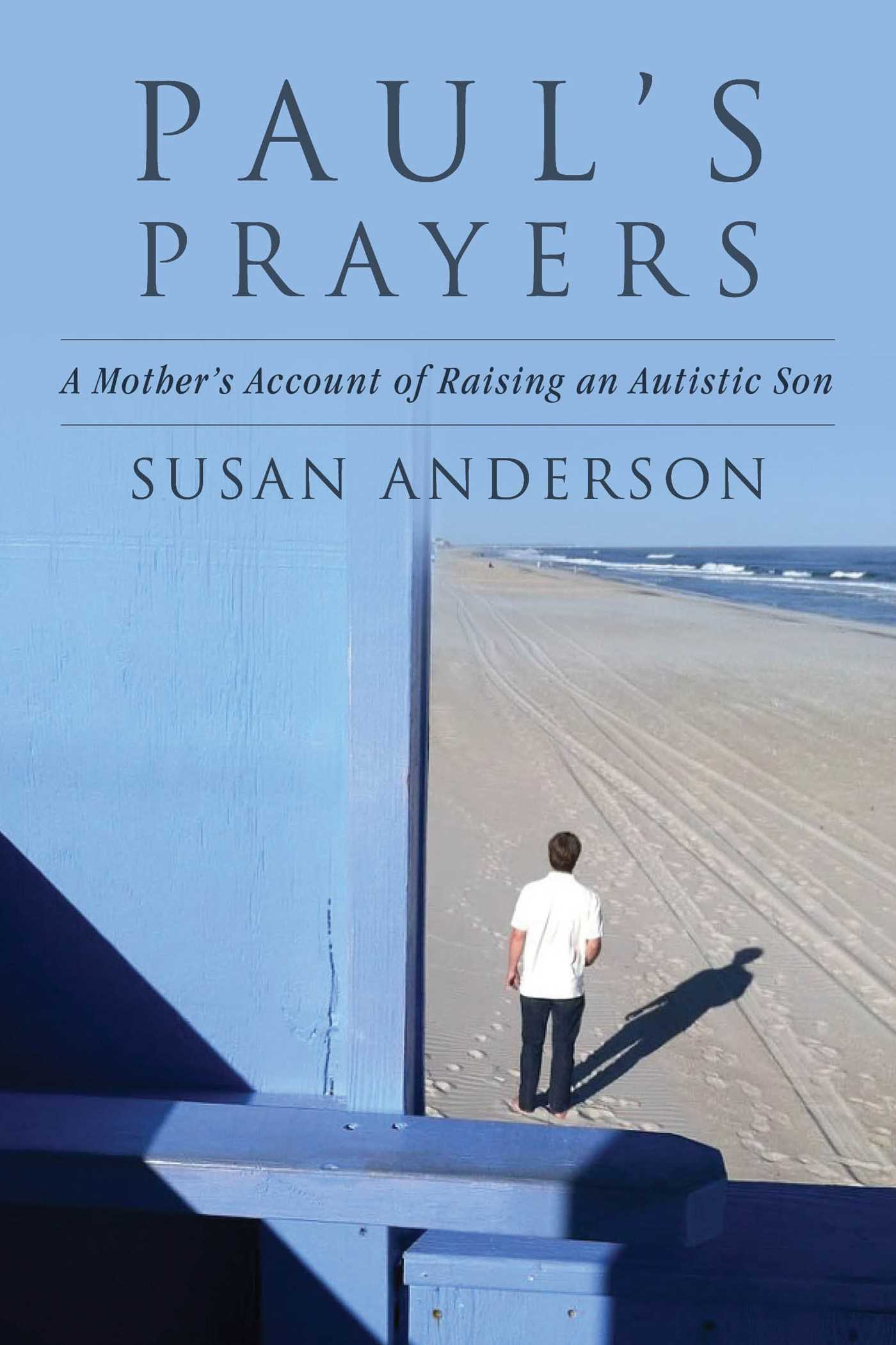 Paul's Prayers: A Mother's Account of Raising an Autistic Son 1 Paul's Prayers: A Mother's Account of Raising an Autistic Son