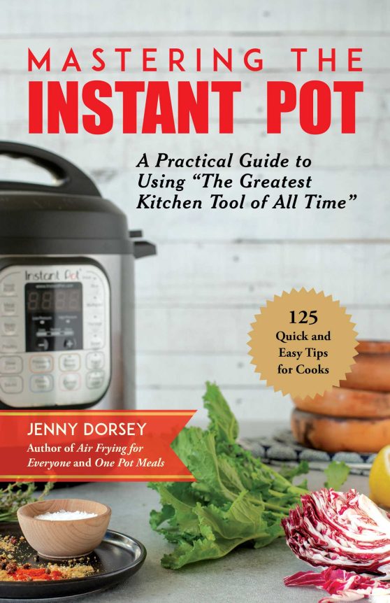 Mastering the Instant Pot: A Practical Guide to Using "The Greatest Kitchen Tool of All Time"